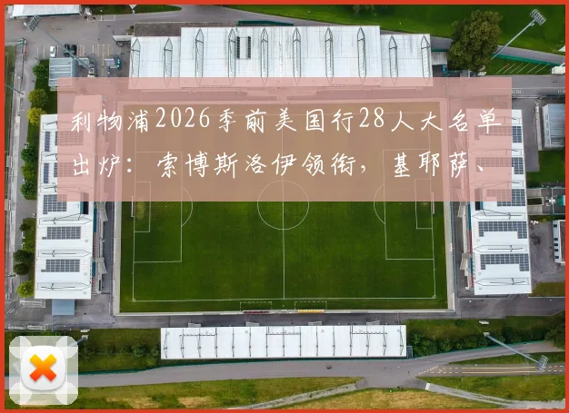 利物浦2026季前美国行28人大名单出炉：索博斯洛伊领衔，基耶萨、埃基蒂克在列，新赛季备战全面启动